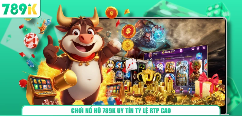 Chơi nổ hũ 789K uy tín tỷ lệ RTP cao