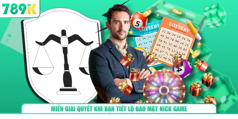 Miễn giải quyết khi bạn tiết lộ bảo mật nick game