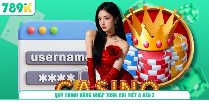Quy trình đăng nhập 789K chi tiết a đến z